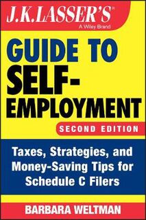 J.K. Lasser's Guide to Self-Employment: Taxes, Strategies, and Money-Saving Tips for Schedule C Filers