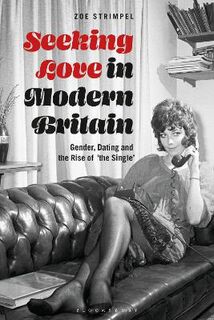 Seeking Love in Modern Britain: Gender, Dating and the Rise of the Single