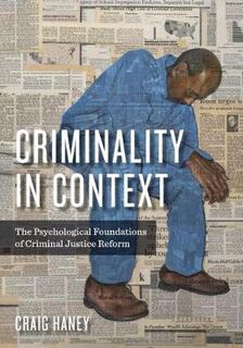 Psychology, Crime, and Justice: Criminality in Context: The Psychological Foundations of Criminal Justice Reform