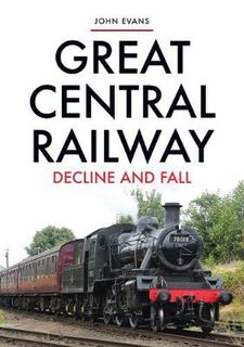 Great Central Railway: The Decline and Fall