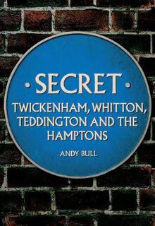 Secret Twickenham, Whitton, Teddington and the Hamptons