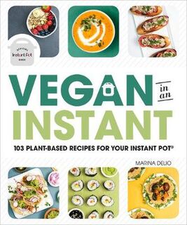 Vegan in an Instant: 100 Plant-Based Recipes for Your Instant Pot