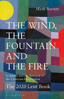Wind, the Fountain and the Fire, The: Scripture and the Renewal of the Christian Imagination
