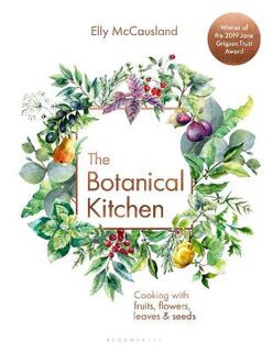 Botanical Kitchen, The: Cooking with Fruits, Flowers, Leaves and Seeds