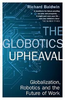 Globotics Upheaval, The: Globalisation, Robotics and the Future of Work