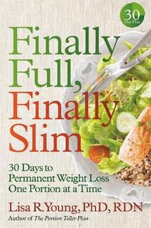Finally Full, Finally Slim: 30 Days to Permanent Weight Loss One Portion at a Time