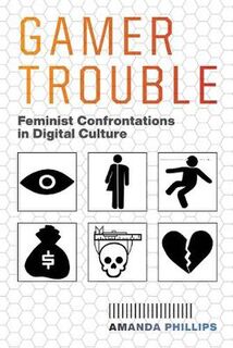Gamer Trouble: Feminist Confrontations in Digital Culture