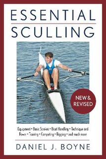 Essential Sculling: An Introduction To Basic Strokes, Equipment, Boat Handling, Technique, And Power