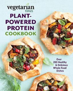 Vegetarian Times Plant-Powered Protein Cookbook: Over 200 Healthy and Delicious Whole-Food Dishes