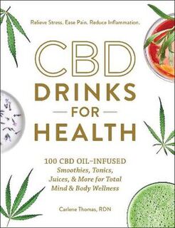 CBD Drinks for Health: 100 CBD Oil-Infused Smoothies, Tonics, Juices, and More for Total Mind and Body Wellness