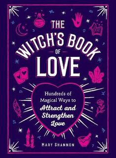 Witch's Book of Love, The: Hundreds of Magical Ways to Attract and Strengthen Love