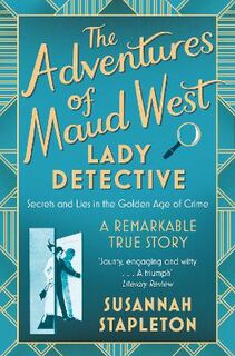 Adventures of Maud West, Lady Detective, The: Secrets and Lies in the Golden Age of Crime