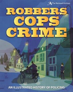 Robbers, Cops, Crime: An Illustrated History of Policing