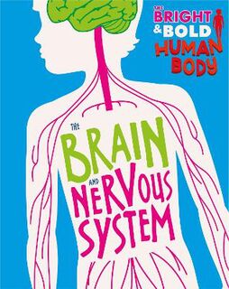 Bright and Bold Human Body: Brain and Nervous System, The