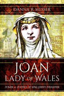 Joan, Lady of Wales: Power and Politics of King John's Daughter
