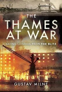 Thames at War, The: Saving London From the Blitz