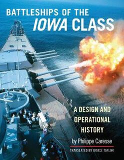 Battleships of the Iowa Class: A Design and Operational History