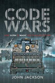 Code Wars: How Ultra and Magic Led to Allied Victory