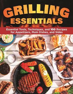 Grilling Essentials: The All-in-One Guide to Firing Up 5-Star Meals with 130+ Recipes