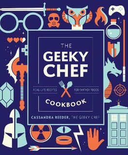 Geeky Chef Cookbook: Real-Life Recipes for Your Favorite Fantasy Foods