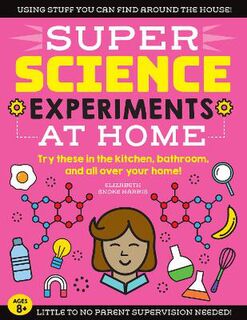 Super Science: At Home: Try These in the Kitchen, Bathroom, and All Over your Home!