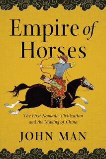 Empire of Horses: The First Nomadic Civilization and the Making of China
