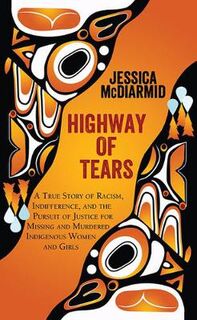 Highway of Tears: A True Story of Racism, Indifference, and the Pursuit of Justice for Missing and Murdered