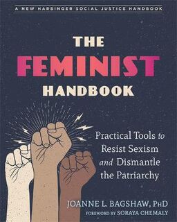 Feminist Handbook, The: Practical Tools to Resist Sexism and Dismantle the Patriarchy