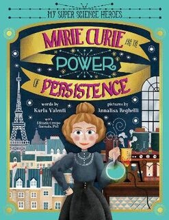 My Super Science Heroes #: Marie Curie and the Power of Persistence