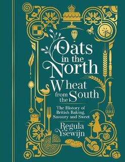 Oats in the North, Wheat from the South: The History of British Baking Savoury and Sweet