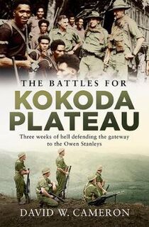 Battles for Kokoda Plateau, The: Three Weeks of Hell Defending the Gateway to the Owen Stanleys