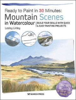 Ready to Paint in 30 Minutes: Mountain Scenes in Watercolour: Build Your Skills with Quick and Easy Painting Projects