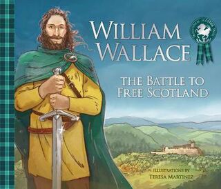 Picture Kelpies: Traditional Scottish Tales: William Wallace: The Battle to Free Scotland
