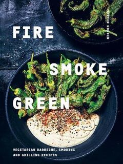 Fire, Smoke, Green: Vegetarian Barbecue, Smoking and Grilling Recipes