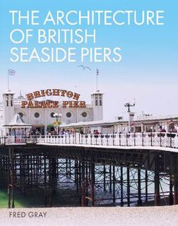 Architecture of British Seaside Piers, The
