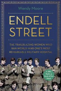 Endell Street: The Trailblazing Women who Ran World War One's Most Remarkable Military Hospital