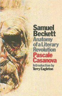 Samuel Beckett: Anatomy of a Literary Revolution