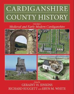 Cardiganshire County History Volume 02: Medieval and Early Modern Cardiganshire