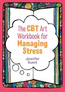 CBT Art Workbooks for Mental and Emotional Wellbeing: CBT Art Workbook for Managing Stress, The