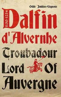 Dalfin d'Alvernhe (1150-1234): Troubadour Lord of Auvergne