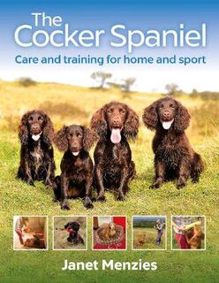 Cocker Spaniel, The: Care and Training for Home and Sport