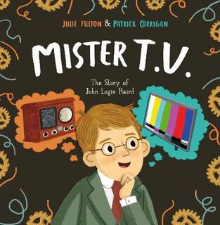 Mister T.V.: The Story of John Logie Baird