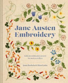 Jane Austen Embroidery: Authentic Embroidery Projects for Modern Stitchers