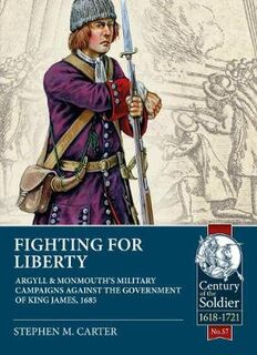 Fighting for Liberty: Argyll and Monmouth's Military Campaigns Against the Government of King James, 1685
