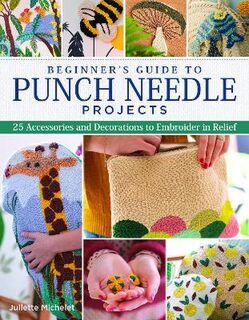 Beginner's Guide to Punch Needle Projects: 26 Accessories and Decorations to Embroider in Relief