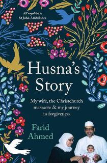 Husna'S Story: My Wife, the Christchurch Massacre and My Journey to Forgiveness