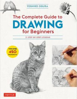 Complete Guide to Drawing for Beginners, The: 21 Step-by-Step Lessons