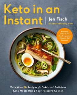 Keto in an Instant: More Than 80 Recipes for Quick and Delicious Keto Meals Using Your Pressure Cooker