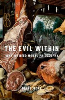 Evil Within, The: Why We Need Moral Philosophy