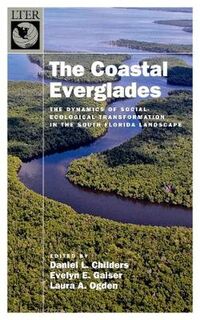 Coastal Everglades, The: Dynamics of Social-Ecological Transformation in the South Florida Landscape